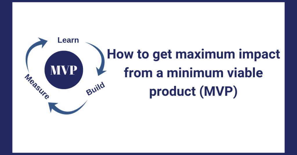 How to get maximum impact from a minimum viable product