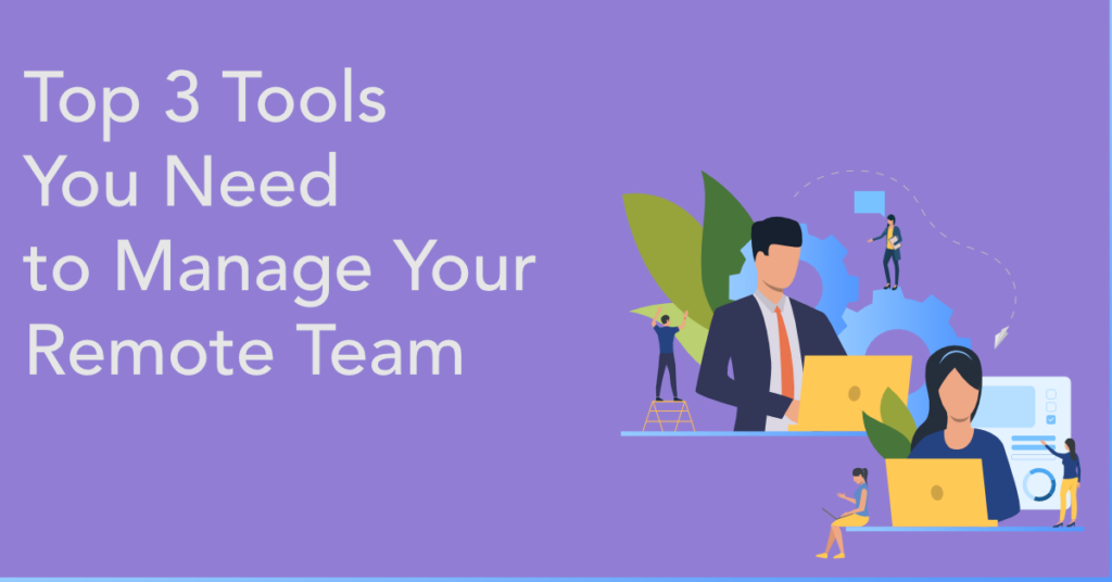 3 Tools You Need to Manage Your Remote Team